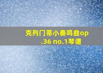 克列门蒂小奏鸣曲op.36 no.1琴谱